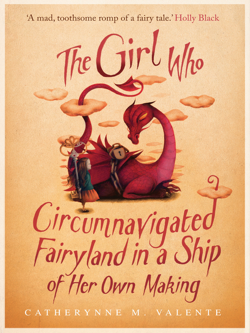 Title details for The Girl Who Circumnavigated Fairyland in a Ship of Her Own Making by Catherynne M. Valente - Available